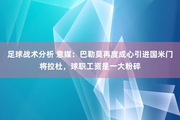 足球战术分析 意媒：巴勒莫再度成心引进国米门将拉杜，球职工资是一大粉碎